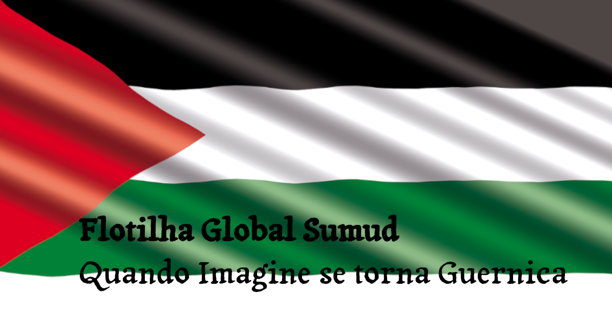 Flotilha Global Sumud — Quando Imagine se torna Guernica