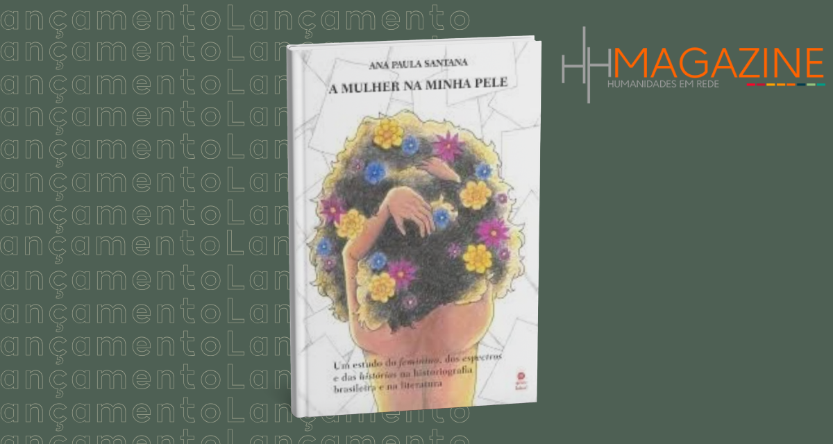 A mulher na minha pele: um estudo do feminino, dos espectros e das histórias na historiografia brasileira e na literatura de Ana Paula Santana